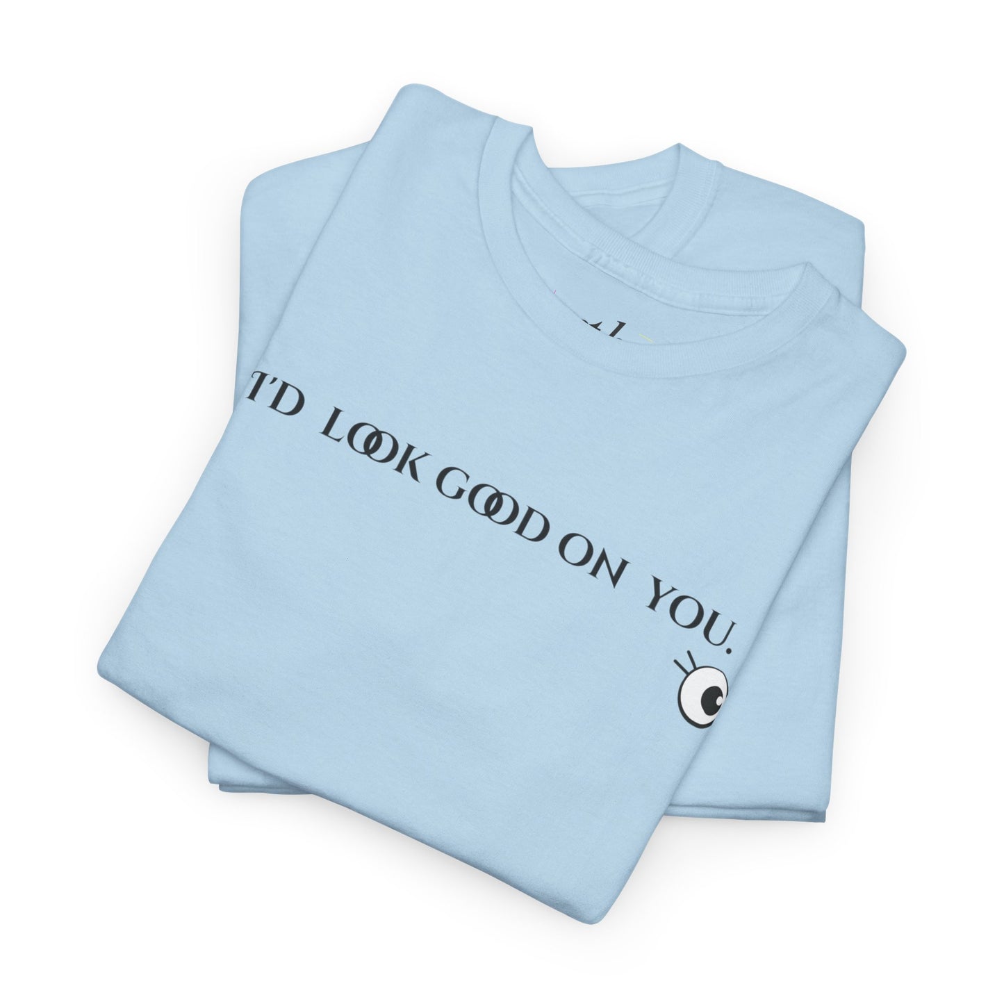 Unisex Heavy Cotton Tee - I'd Look Good On You Funny Graphic Shirt