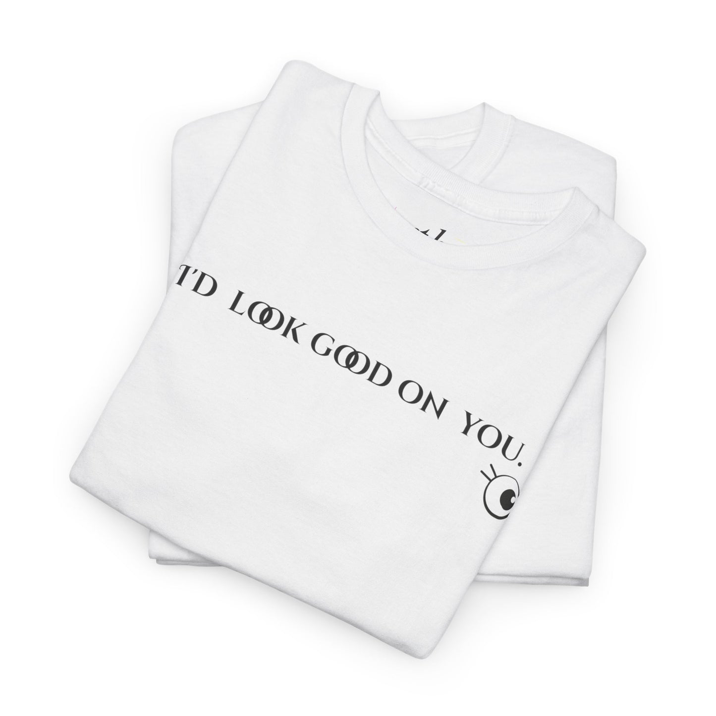 Unisex Heavy Cotton Tee - I'd Look Good On You Funny Graphic Shirt