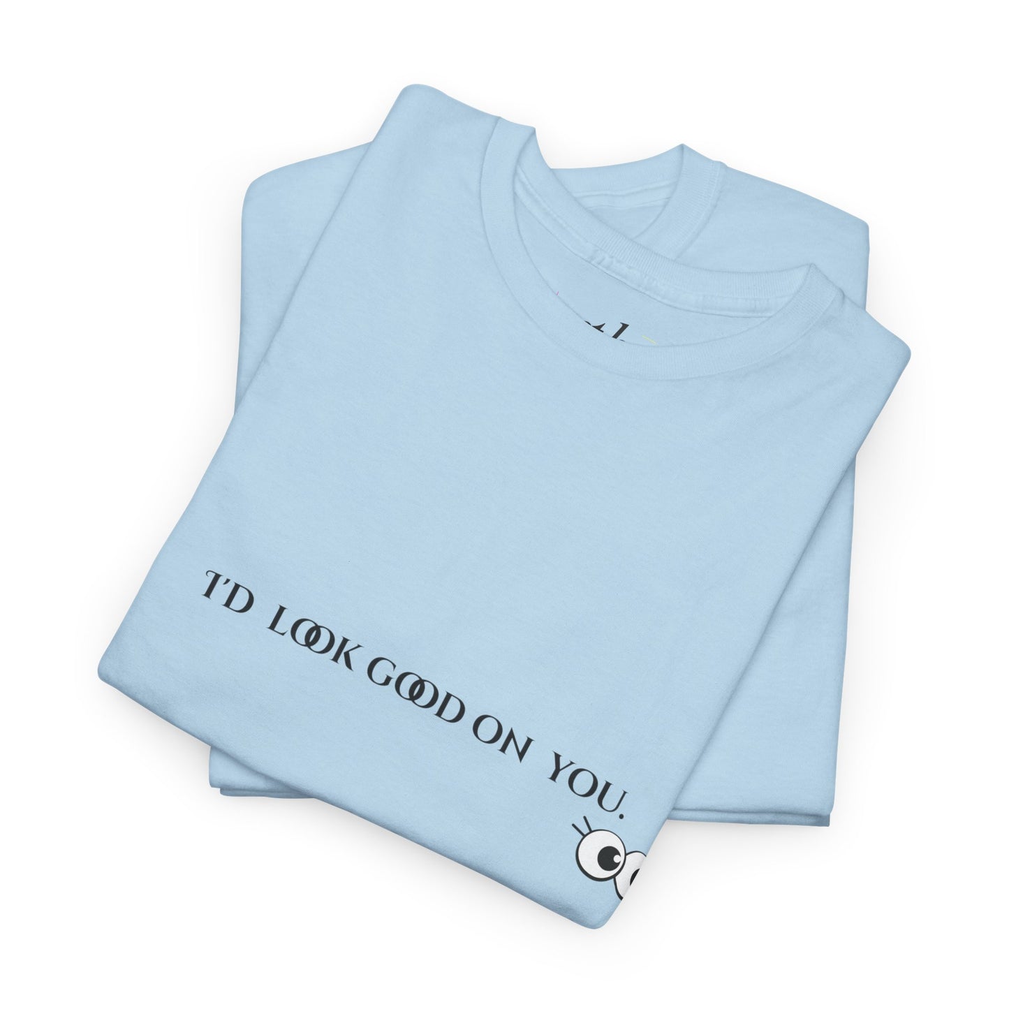 Unisex Heavy Cotton Tee - I'd Look Good On You Funny Graphic Shirt