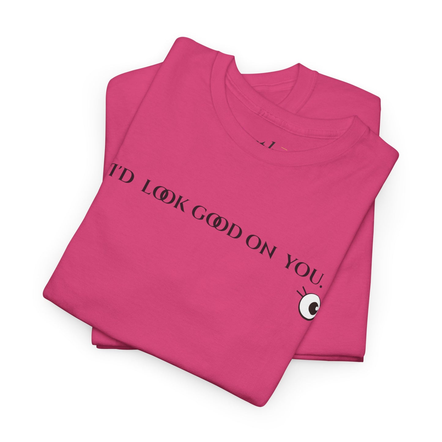 Unisex Heavy Cotton Tee - I'd Look Good On You Funny Graphic Shirt