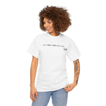 Unisex Heavy Cotton Tee - I'd Look Good On You Funny Graphic Shirt