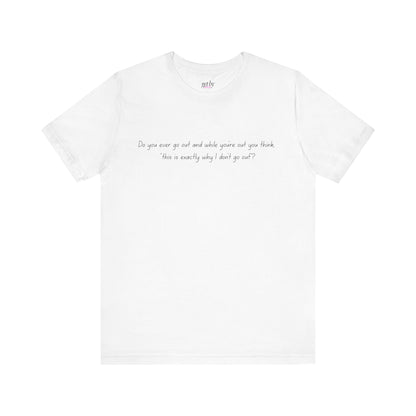 Casual Statement Tee - "This is Exactly Why I Don't Go Out"