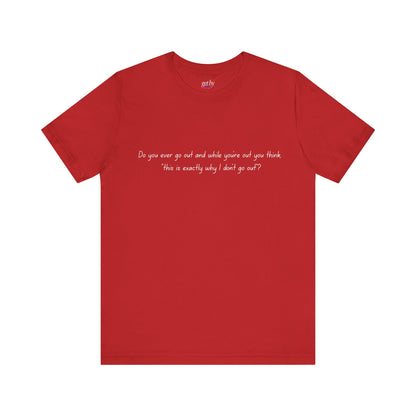 Casual Statement Tee - "This is Exactly Why I Don't Go Out"