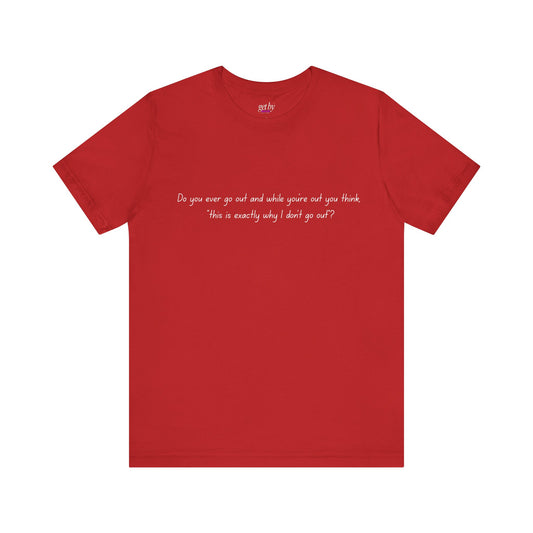 Casual Statement Tee - "This is Exactly Why I Don't Go Out"