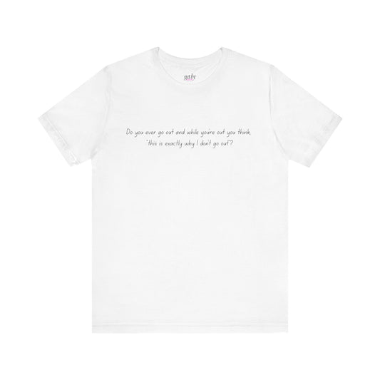 Casual Statement Tee - "This is Exactly Why I Don't Go Out"