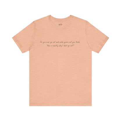 Casual Statement Tee - "This is Exactly Why I Don't Go Out"