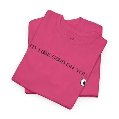 Unisex Heavy Cotton Tee - I'd Look Good On You Funny Graphic Shirt