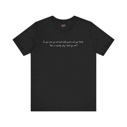 Casual Statement Tee - "This is Exactly Why I Don't Go Out"