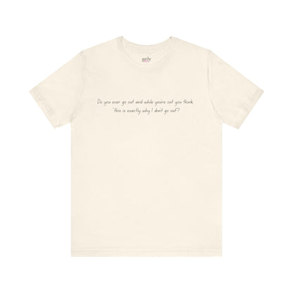 Casual Statement Tee - "This is Exactly Why I Don't Go Out"